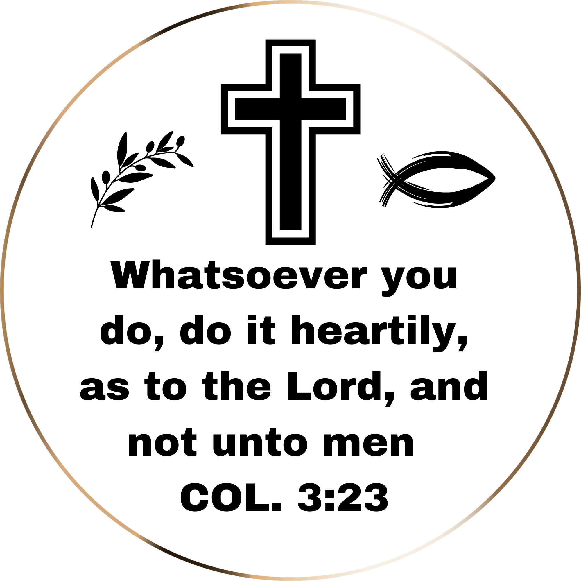 Colossians 3:23 — Whatever you do, work at it with all your heart, as working for the Lord